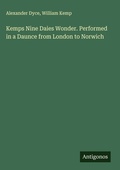 Cover: Kemps Nine Daies Wonder. Performed in a Daunce from London to Norwich - Antigonos Verlag