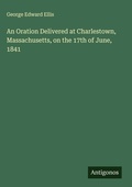 Cover: An Oration Delivered at Charlestown, Massachusetts, on the 17th of June, 1841 - Antigonos Verlag