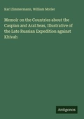 Cover: Memoir on the Countries about the Caspian and Aral Seas, Illustrative of the Late Russian Expedition against Khivah - Antigonos Verlag