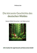 Cover: Die k&uuml;rzeste Geschichte des deutschen Waldes - BoD - Books on Demand