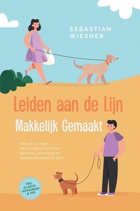 Abbildung von: Leiden aan de Lijn Makkelijk Gemaakt: Hoe Je Je Hond Voorbeeldig Traint met Speelse Lijntraining en Vaardig Reageert in Elke Situatie - Inclusief de Beste Oefeningen & Tips - ONIX Media