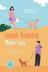 Abbildung von: Leash Training Made Easy: How to Train Your Dog Exemplarily with Playful Leash Training and Respond Skillfully in Every Situation - Including the Best Exercises & Tips - ONIX Media