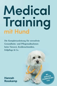 Abbildung von: Medical Training mit Hund: Die Komplettanleitung für stressfreie Gesundheits- und Pflegemaßnahmen beim Tierarzt, Krallenschneiden, Fellpflege & Co. - inkl. Checklisten, Gesundheitsplaner u.v.m. - ONIX Media