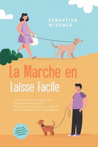 Abbildung von: La Marche en Laisse Facile : Comment Éduquer Votre Chien Exemplairement avec un Entraînement Ludique à la Laisse et Réagir Habilement en Toute Situation - Avec les Meilleurs Exercices & Conseils - ONIX Media
