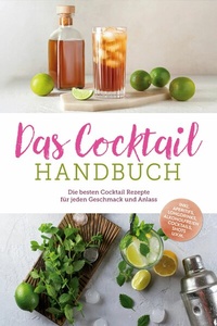 Abbildung von: Das Cocktail Handbuch: Die besten Cocktail Rezepte für jeden Geschmack und Anlass - inkl. Aperitifs, Longdrinks, alkoholfreien Cocktails, Shots u.v.m. - ONIX Media
