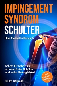 Abbildung von: Impingement Syndrom Schulter - Das Selbsthilfebuch: Schritt für Schritt zu schmerzfreier Schulter und voller Beweglichkeit - inkl. Selbsttest, 30-Tage-Behandlungsplan, Übungen uvm. - ONIX Media