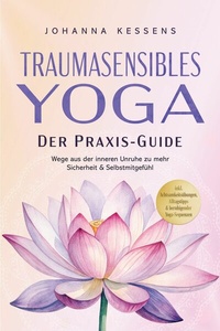 Abbildung von: Traumasensibles Yoga - Der Praxis-Guide: Wege aus der inneren Unruhe zu mehr Sicherheit & Selbstmitgefühl - inkl. Achtsamkeitsübungen, Alltagstipps & beruhigender Yoga-Sequenzen - ONIX Media