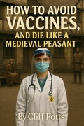 Cover: How to Avoid Vaccines, and Die Like a Medieval Peasant - Cliff Potts