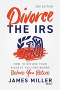 Cover: Divorce the IRS: How to Defuse Your Biggest Tax Time Bombs Before You Retire, 2nd Edition: How to Defuse Your Biggest Tax Time Bombs Before You Retire - Palmetto Publishing