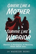 Cover: Grieve Like A Mother, Survive Like A Warrior - Ripples Media llc