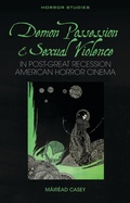 Cover: Demon Possession and Sexual Violence in Post-Great Recession American Horror Cinema - University of Wales Press