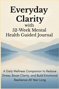 Cover: Everyday Clarity with 52-Week Mental Health Guided Journal - Aria Capri International Inc.