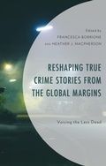 Cover: Reshaping True Crime Stories from the Global Margins - Lexington Books