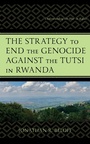 Cover: The Strategy to End the Genocide against the Tutsi in Rwanda - Lexington Books