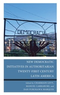 Cover: New Democratic Initiatives in Authoritarian Twenty-First Century Latin America - Lexington Books