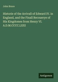 Cover: Historie of the Arrivall of Edward IV. in England, and the Finall Recouerye of His Kingdomes from Henry VI. A.D.M.CCCC.LXXI - Antigonos Verlag