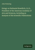 Cover: Eulogy on Nathaniel Bowditch, LL.D., President of the American Academy of Arts and Sciences, Including an Analysis of His Scientific Publications - Antigonos Verlag