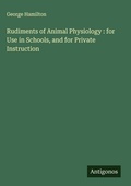 Cover: Rudiments of Animal Physiology : for Use in Schools, and for Private Instruction - Antigonos Verlag