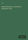 Cover: Barbara Howard, or, the Belle of Allensville a Tale - Antigonos Verlag