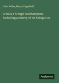 Cover: A Walk Through Southampton: Including a Survey of Its Antiquities - Antigonos Verlag