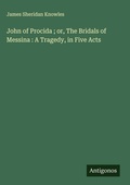 Cover: John of Procida ; or, The Bridals of Messina : A Tragedy, in Five Acts - Antigonos Verlag