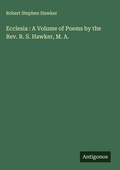 Cover: Ecclesia : A Volume of Poems by the Rev. R. S. Hawker, M. A. - Antigonos Verlag