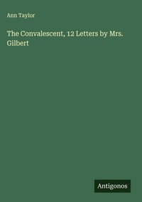 Enlarge image Cover: The Convalescent, 12 Letters by Mrs. Gilbert - Antigonos Verlag