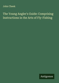 Enlarge image Cover: The Young Angler's Guide: Comprising Instructions in the Arts of Fly-Fishing - Antigonos Verlag