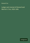 Cover: Ledger and Journal of Howard and Marvin E. Cox, 1838-1982 - Antigonos Verlag