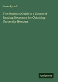 Cover: The Student's Guide to a Course of Reading Necessary for Obtaining University Honours - Antigonos Verlag