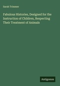 Cover: Fabulous Histories, Designed for the Instruction of Children, Respecting Their Treatment of Animals - Antigonos Verlag