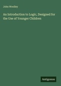 Cover: An Introduction to Logic, Designed for the Use of Younger Children - Antigonos Verlag