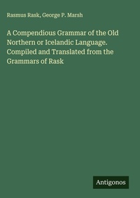 Enlarge image Cover: A Compendious Grammar of the Old Northern or Icelandic Language. Compiled and Translated from the Grammars of Rask - Antigonos Verlag