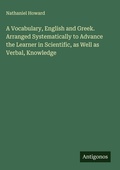 Cover: A Vocabulary, English and Greek. Arranged Systematically to Advance the Learner in Scientific, as Well as Verbal, Knowledge - Antigonos Verlag