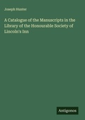 Cover: A Catalogue of the Manuscripts in the Library of the Honourable Society of Lincoln's Inn - Antigonos Verlag
