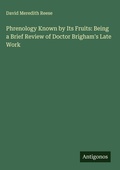 Cover: Phrenology Known by Its Fruits: Being a Brief Review of Doctor Brigham's Late Work - Antigonos Verlag