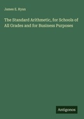 Cover: The Standard Arithmetic, for Schools of All Grades and for Business Purposes - Antigonos Verlag