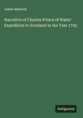 Cover: Narrative of Charles Prince of Wales' Expedition to Scotland in the Year 1745 - Antigonos Verlag