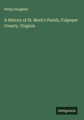 Cover: A History of St. Mark's Parish, Culpeper County, Virginia - Antigonos Verlag