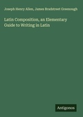 Cover: Latin Composition, an Elementary Guide to Writing in Latin - Antigonos Verlag