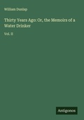Cover: Thirty Years Ago: Or, the Memoirs of a Water Drinker - Antigonos Verlag