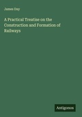 Cover: A Practical Treatise on the Construction and Formation of Railways - Antigonos Verlag