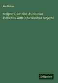 Cover: Scripture Doctrine of Christian Perfection with Other Kindred Subjects - Antigonos Verlag