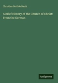 Cover: A Brief History of the Church of Christ: From the German - Antigonos Verlag
