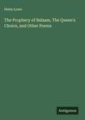Cover: The Prophecy of Balaam, The Queen's Choice, and Other Poems - Antigonos Verlag