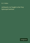 Cover: Arithmetic: As Taught in the Troy Episcopal Institute - Antigonos Verlag