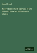 Cover: &AElig;sop's Fables: With Upwards of One Hundred and Fifty Emblematical Devices - Antigonos Verlag