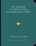 Cover: Die Sprache Luthers In Der Septemberbibel (1887) - Kessinger Publishing