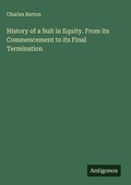 Cover: History of a Suit in Equity. From its Commencement to its Final Termination - Antigonos Verlag