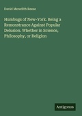 Cover: Humbugs of New-York. Being a Remonstrance Against Popular Delusion. Whether in Science, Philosophy, or Religion - Antigonos Verlag